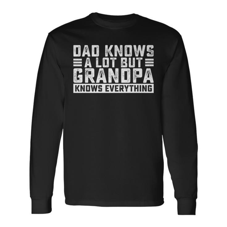 Dad Knows A Lot But Grandpa Knows Everything Great Dads Long Sleeve T-Shirt