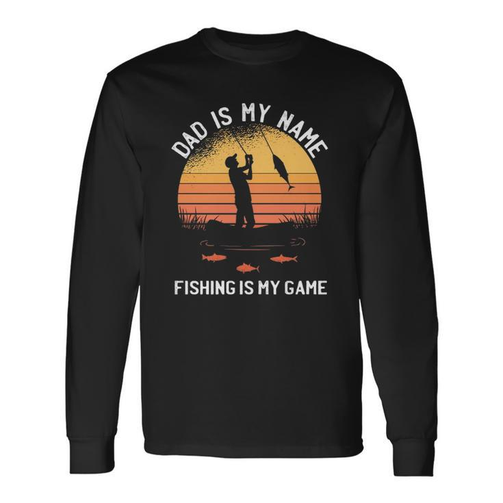 Dad Is My Name Fishing I My Game Sarcastic Fathers Day Long Sleeve T-Shirt T-Shirt
