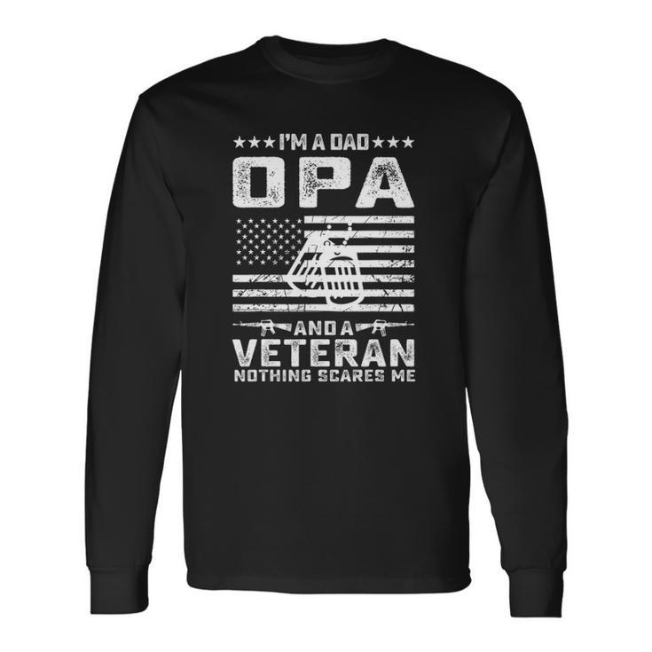 Im A Dad Opa And A Veteran Nothing Scares Me Long Sleeve T-Shirt T-Shirt