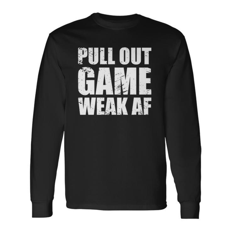 Dad My Pull Out Game Is Weak Af Long Sleeve T-Shirt T-Shirt