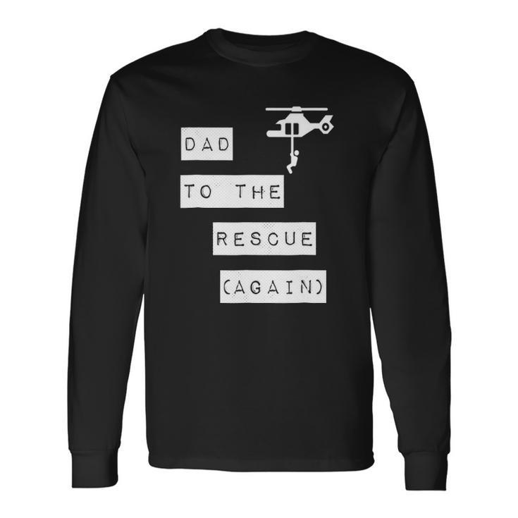Dad To The Rescue Again Helicopter Long Sleeve T-Shirt T-Shirt