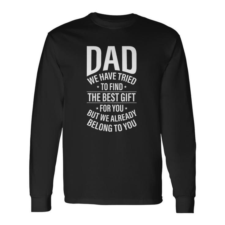 Dad We Have Tried To Find Best For You Fathers Long Sleeve T-Shirt T-Shirt