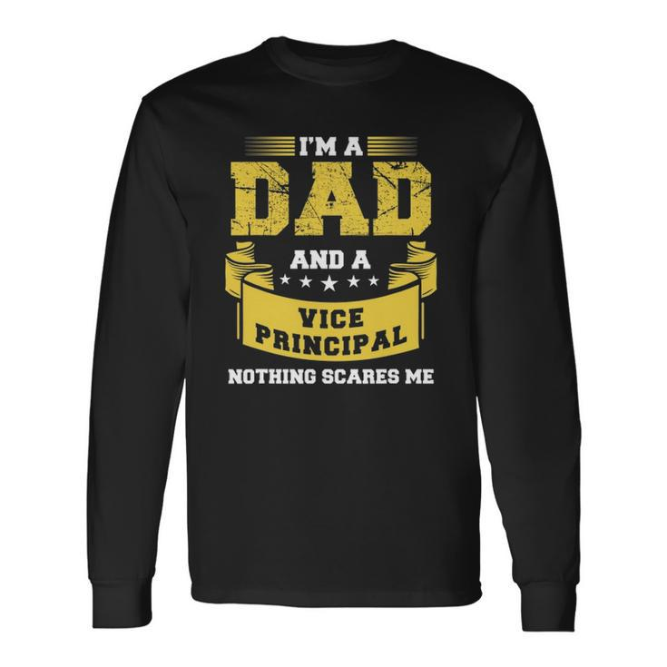 Im A Dad And Vice Principal Nothing Scares Me Long Sleeve T-Shirt T-Shirt
