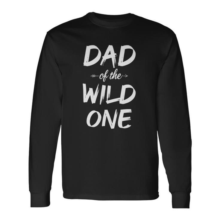 Dad Of The Wild One Dad Of Wild One Long Sleeve T-Shirt T-Shirt