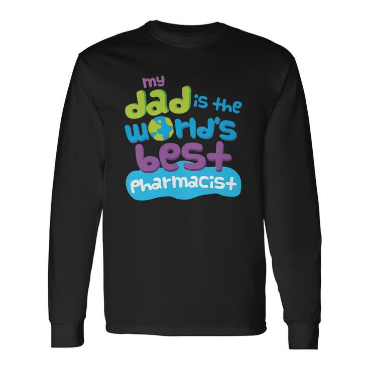 My Dad Is The Worlds Best Pharmacist Long Sleeve T-Shirt T-Shirt