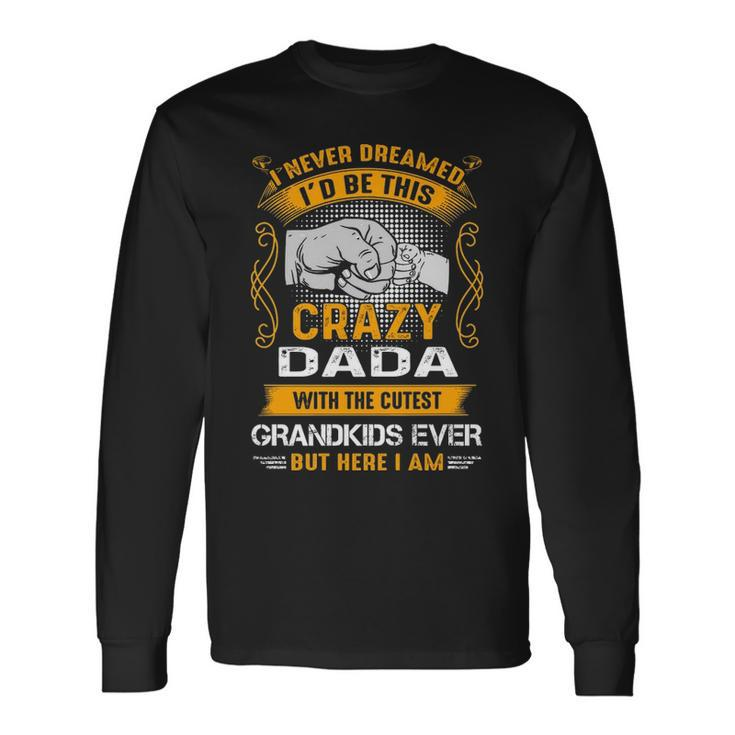 Dada Grandpa I Never Dreamed I’D Be This Crazy Dada Long Sleeve T-Shirt