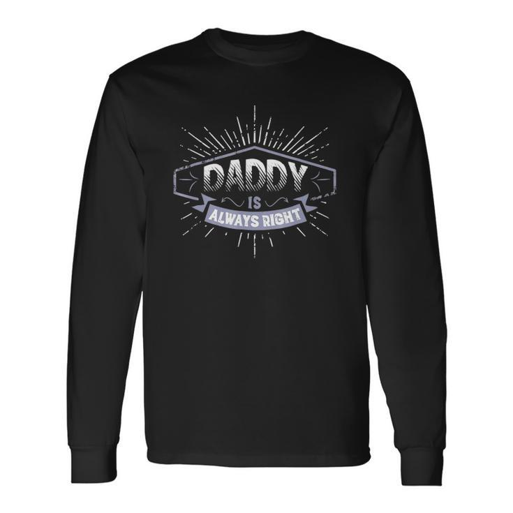 Daddy Is Always Right Fathers Day Long Sleeve T-Shirt T-Shirt