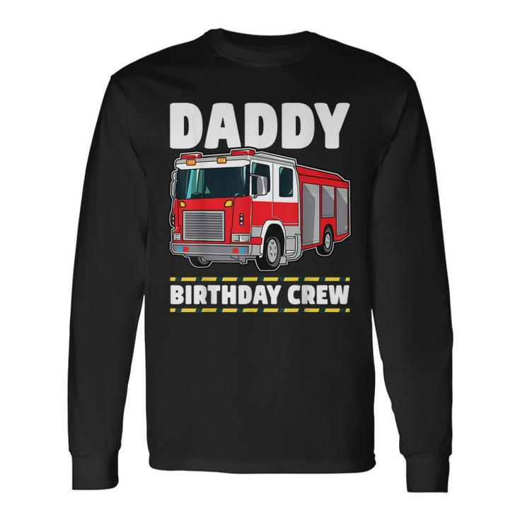 Daddy Birthday Crew Fire Truck Firefighter Dad Papa Long Sleeve T-Shirt