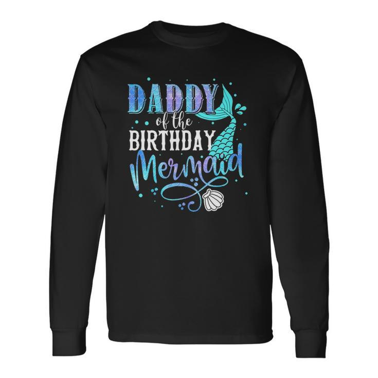 Daddy Of The Birthday Mermaid Matching Party Squad Long Sleeve T-Shirt T-Shirt