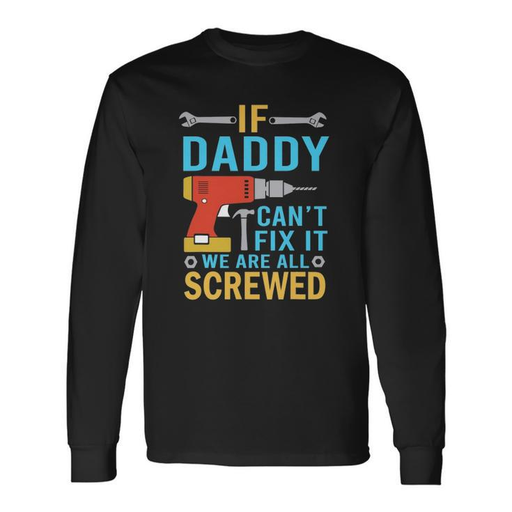 If Daddy Cant Fix It Were All Screwed Fathers Day Long Sleeve T-Shirt T-Shirt