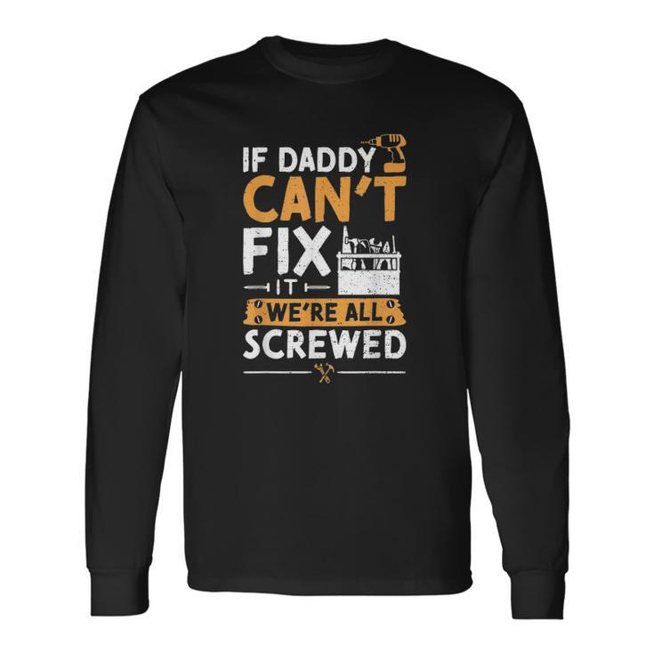 If Daddy Cant Fix It Were All Screwed Vatertag Long Sleeve T-Shirt T-Shirt