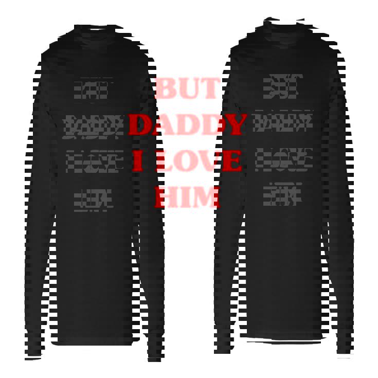 But Daddy I Love Him Proud But Daddy I Love Him Long Sleeve T-Shirt T-Shirt