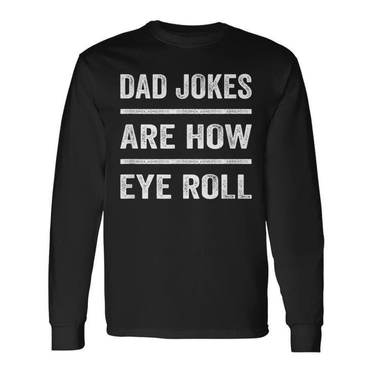 Daddy Pun Joke Dad Jokes Are How Eye Roll V2 Long Sleeve T-Shirt