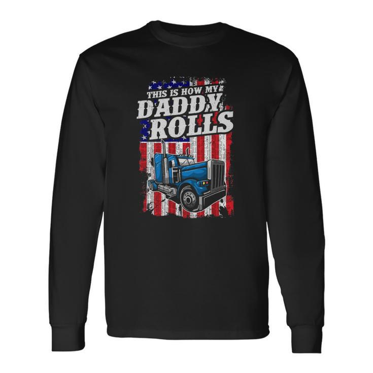 This Is How Daddy Rolls Trucker 4Th Of July Fathers Day Long Sleeve T-Shirt T-Shirt