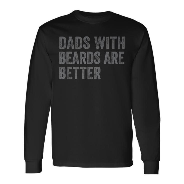Dads With Beards Are Better Dad Joke Fathers Day Long Sleeve T-Shirt