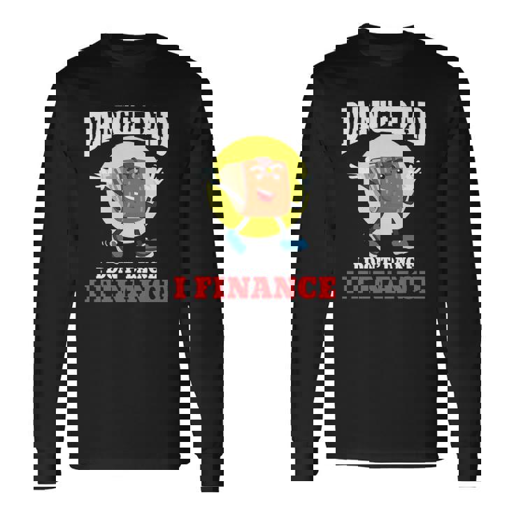 Dance Dad I Dont Dance I Finance Dancing Daddy Long Sleeve T-Shirt T-Shirt
