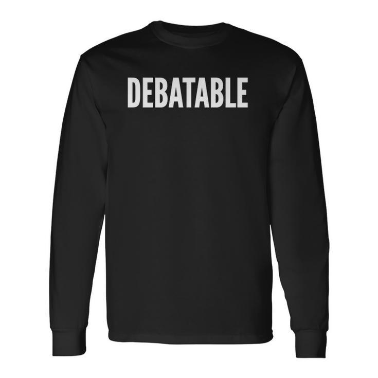 Debatable White Text Humor Long Sleeve T-Shirt T-Shirt