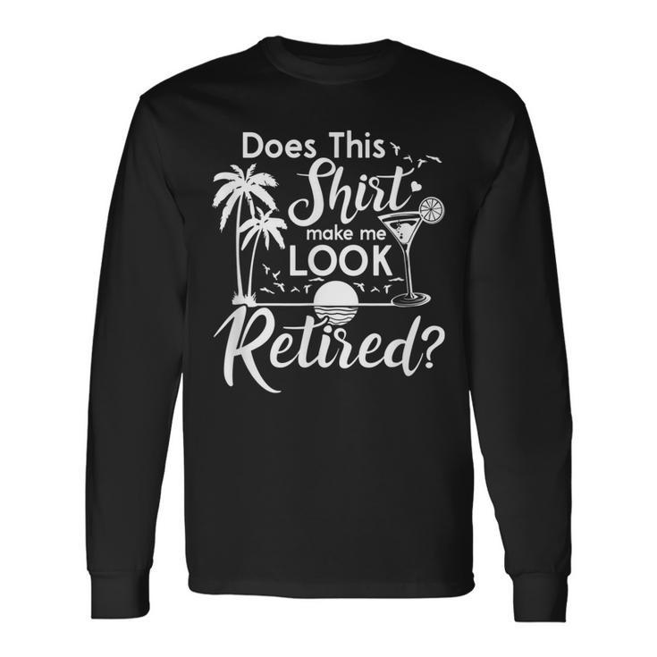 Does This Make Me Look Retired Summer Vibes Retirement Long Sleeve T-Shirt Gifts ideas