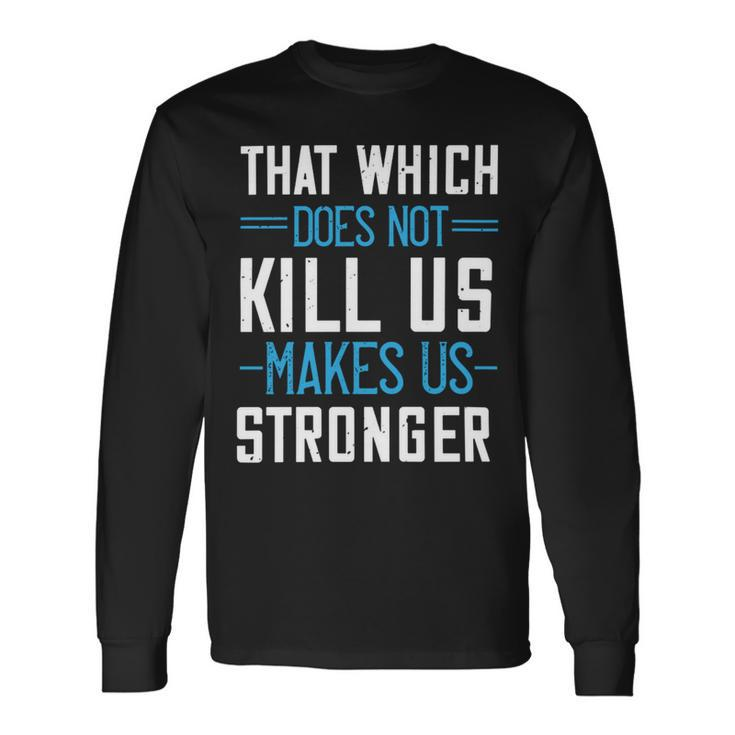That Which Does Not Kill Us Makes Us Stronger Papa T-Shirt Fathers Day Long Sleeve T-Shirt Gifts ideas