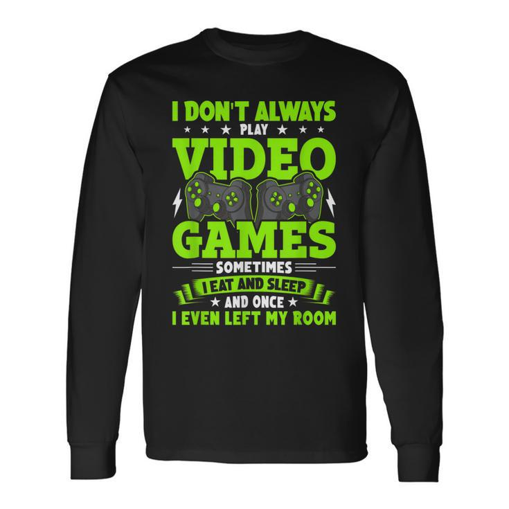 I Dont Always Play Video Games Video Gamer Gaming Long Sleeve T-Shirt