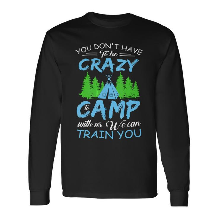 You Dont Have To Be Crazy To Camp Camping Shirt Long Sleeve T-Shirt Gifts ideas