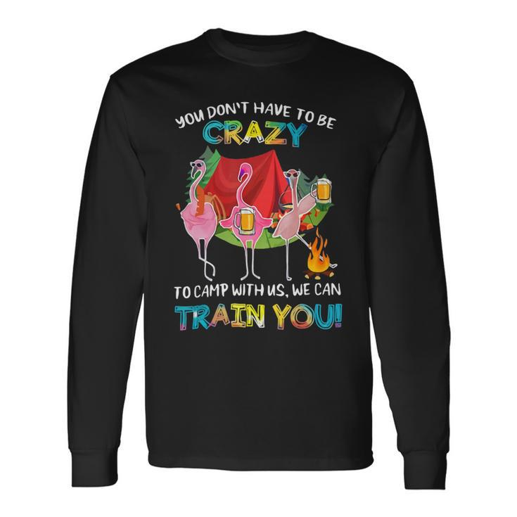 You Dont Have To Be Crazy To Camp Flamingo Beer Camping Shirt Long Sleeve T-Shirt Gifts ideas