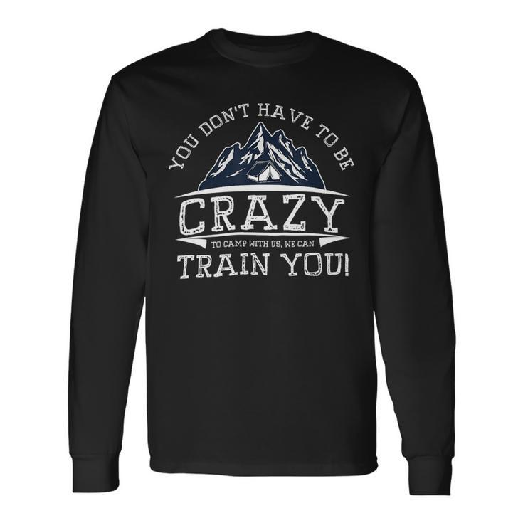 You Dont Have To Be Crazy To Camp With Us Camping Shirt Long Sleeve T-Shirt
