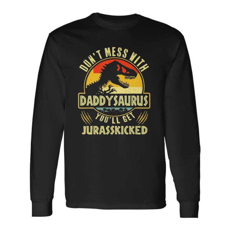 Dont Mess With Daddysaurus Youll Get Jurasskicked Long Sleeve T-Shirt T-Shirt