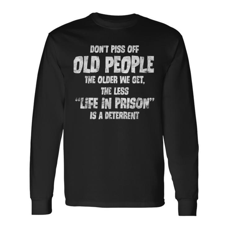 Dont Piss Off Old People Life In Prison Deterrent Long Sleeve T-Shirt