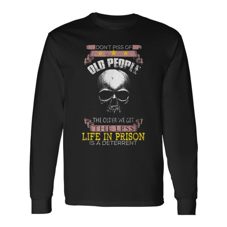 Dont Piss Off Old People Off The Older We Get Less Life Long Sleeve T-Shirt Gifts ideas