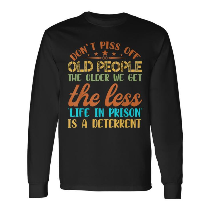 Dont Piss Off Old People The Older We Get The Less Long Sleeve T-Shirt Gifts ideas