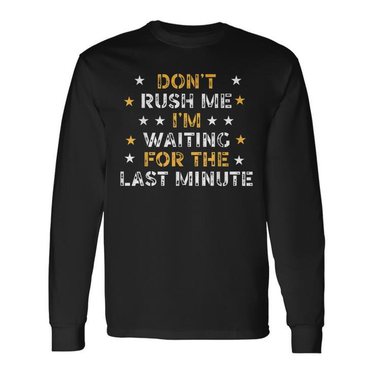 Dont Rush Me Im Waiting For The Last Minute Birthday Party Long Sleeve T-Shirt