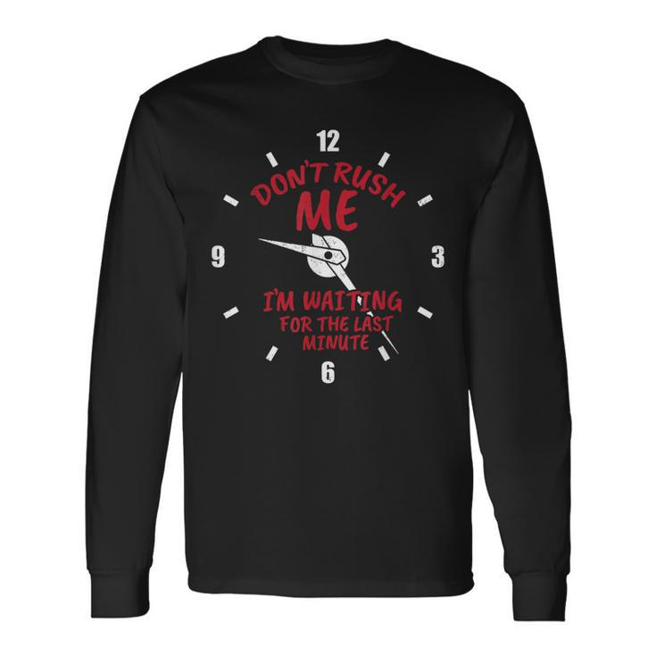 Dont Rush Me Im Waiting For The Last Minute V4 Long Sleeve T-Shirt