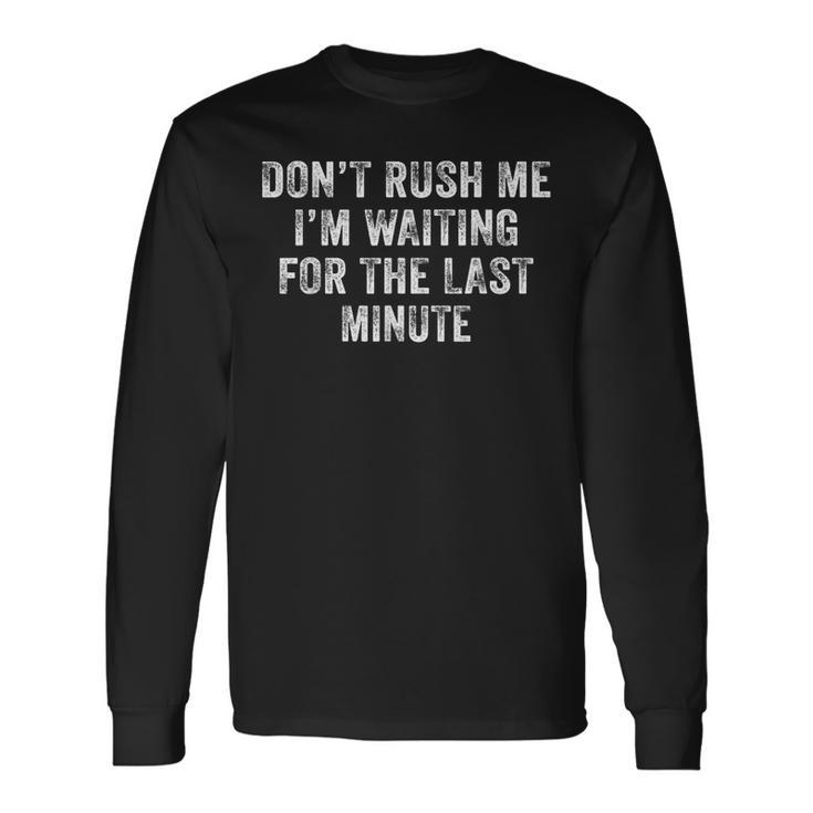 Dont Rush Me Im Waiting For The Last Minute Vintage Long Sleeve T-Shirt