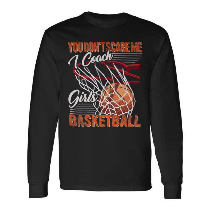 You Dont Scare Me I Coach Girls Basketball Sport Coaching 26 Basketball Long Sleeve T-Shirt