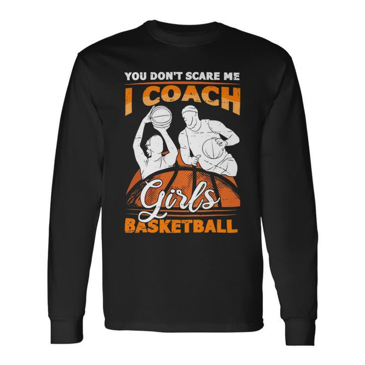 You Dont Scare Me I Coach Girls Basketball Vintage 120 Basketball Long Sleeve T-Shirt