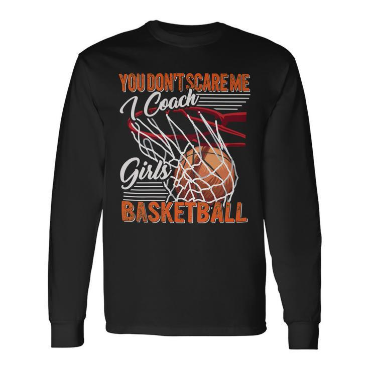 You Dont Scare Me I Coach Girls Sport Coashing For Womenbasketball Lover Basketball Long Sleeve T-Shirt
