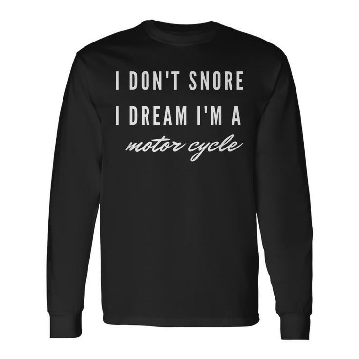 I Dont Snore I Dream Im A Motorcycle Biker Long Sleeve T-Shirt