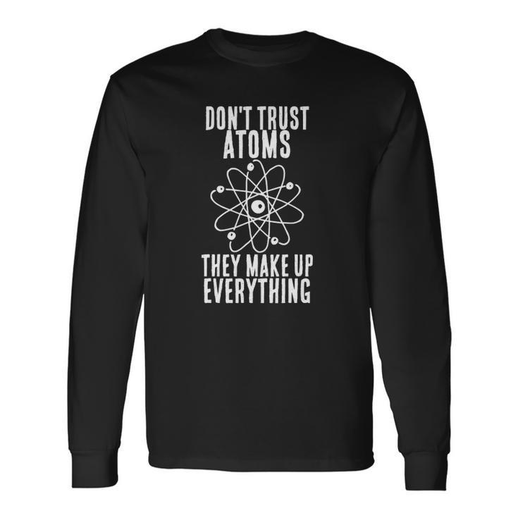 Dont Trust Atoms They Make Up Everything Chemistry Long Sleeve T-Shirt T-Shirt
