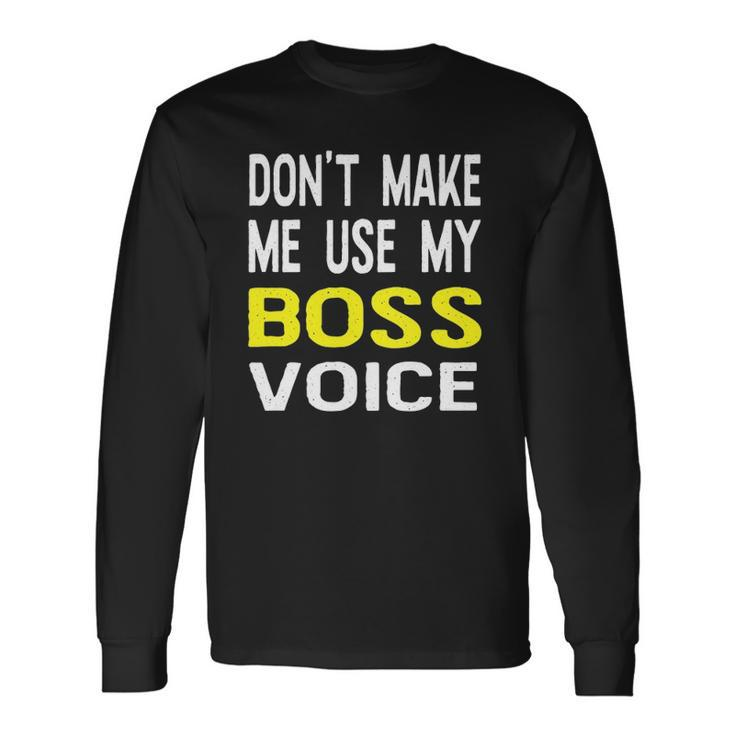 Dont Make Me Use My Boss Voice Office Long Sleeve T-Shirt