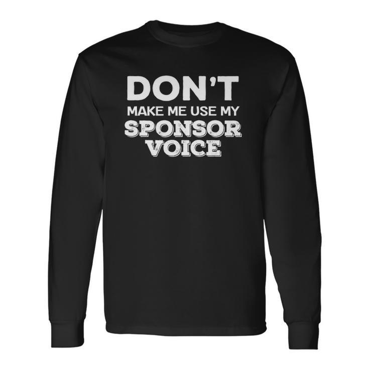 Dont Make Me Use My Sponsor Voice Sober Quote Long Sleeve T-Shirt