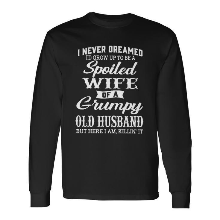 I Never Dreamed Id Grow Up To Be A Spoiled Wife Creative 2022 Long Sleeve T-Shirt