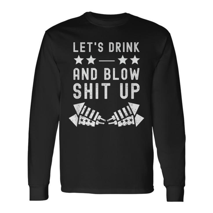 Lets Drink Blow Shit Up 4Th Of July Fireworks Usa Long Sleeve T-Shirt