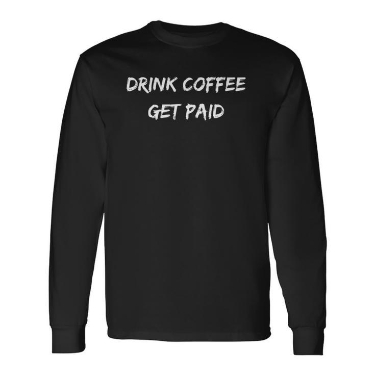 Drink Coffee Get Paid Motivational Money Themed Long Sleeve T-Shirt T-Shirt