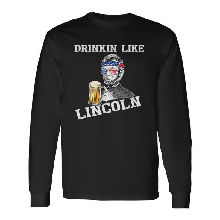Drinking Like Lincoln 4Th Of July Independence Day Long Sleeve T-Shirt T-Shirt