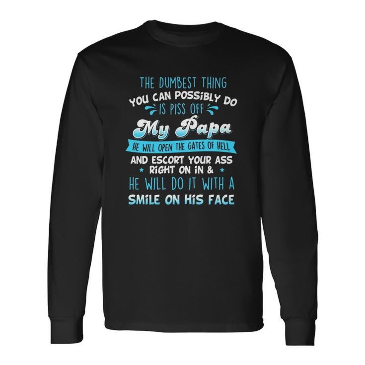 The Dumbest Thing You Can Possibly Do Is Piss Off My Papa He Will Open The Gates Of Hell Long Sleeve T-Shirt T-Shirt