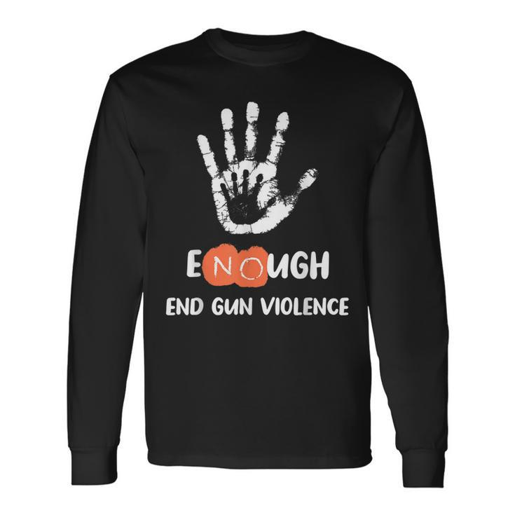Enough End Gun Violence No Gun Anti Violence No Gun Long Sleeve T-Shirt