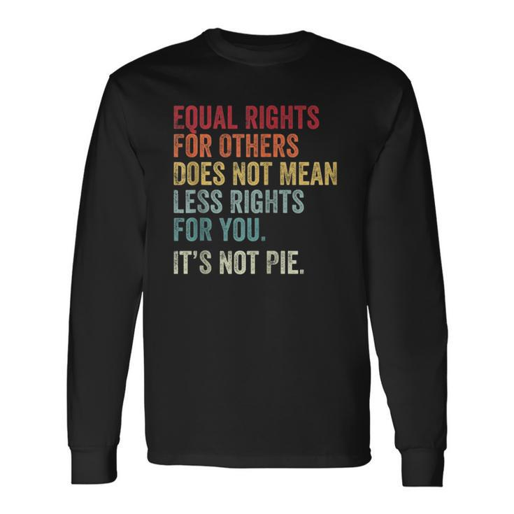 Equality Equal Rights For Others Its Not Pie On Back Zip Long Sleeve T-Shirt T-Shirt