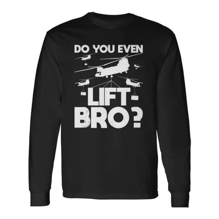 Do You Even Lift Bro Ch 47 Chinook Helicopter Pilot Long Sleeve T-Shirt T-Shirt