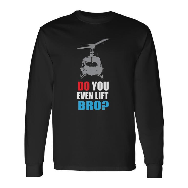 Do You Even Lift Bro Uh 1 Helicopter Gym And Workout Long Sleeve T-Shirt T-Shirt